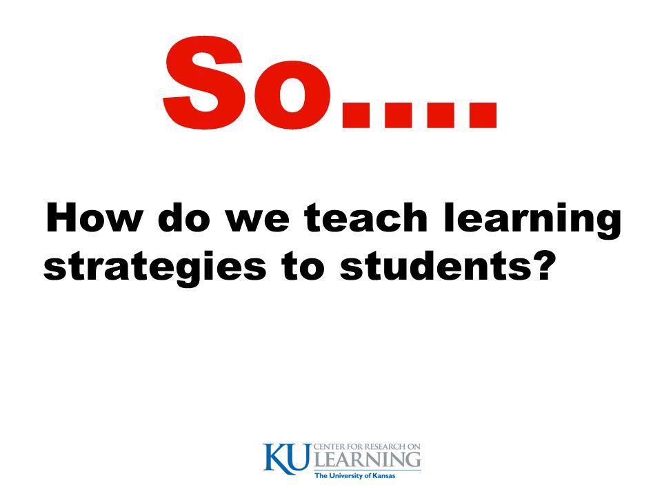 So…. How do we teach learning strategies to students
