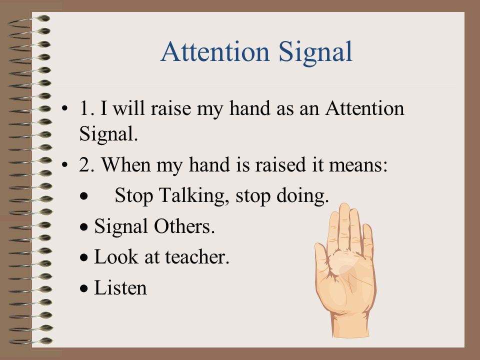 Attention Signal 1. I will raise my hand as an Attention Signal.