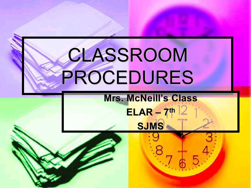 CLASSROOM PROCEDURES Mrs. McNeill’s Class ELAR – 7 th SJMS