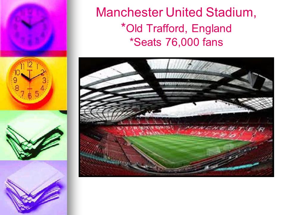 Manchester United Stadium, * Old Trafford, England *Seats 76,000 fans