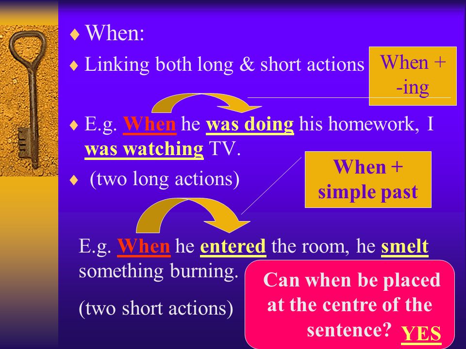  When:  Linking both long & short actions  E.g.