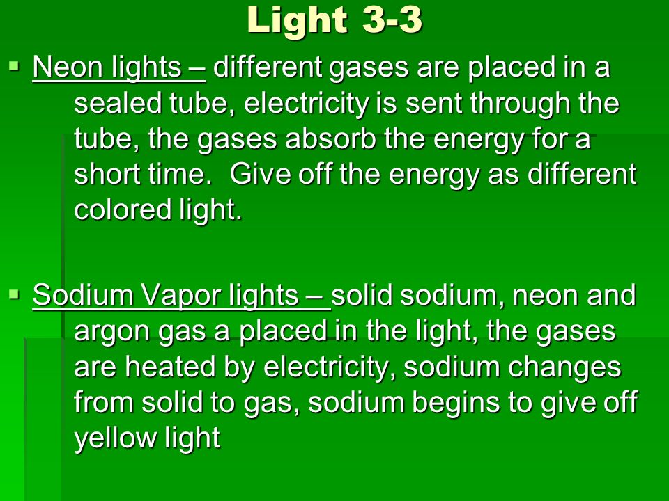 Light 3-3  Neon lights – different gases are placed in a sealed tube, electricity is sent through the tube, the gases absorb the energy for a short time.