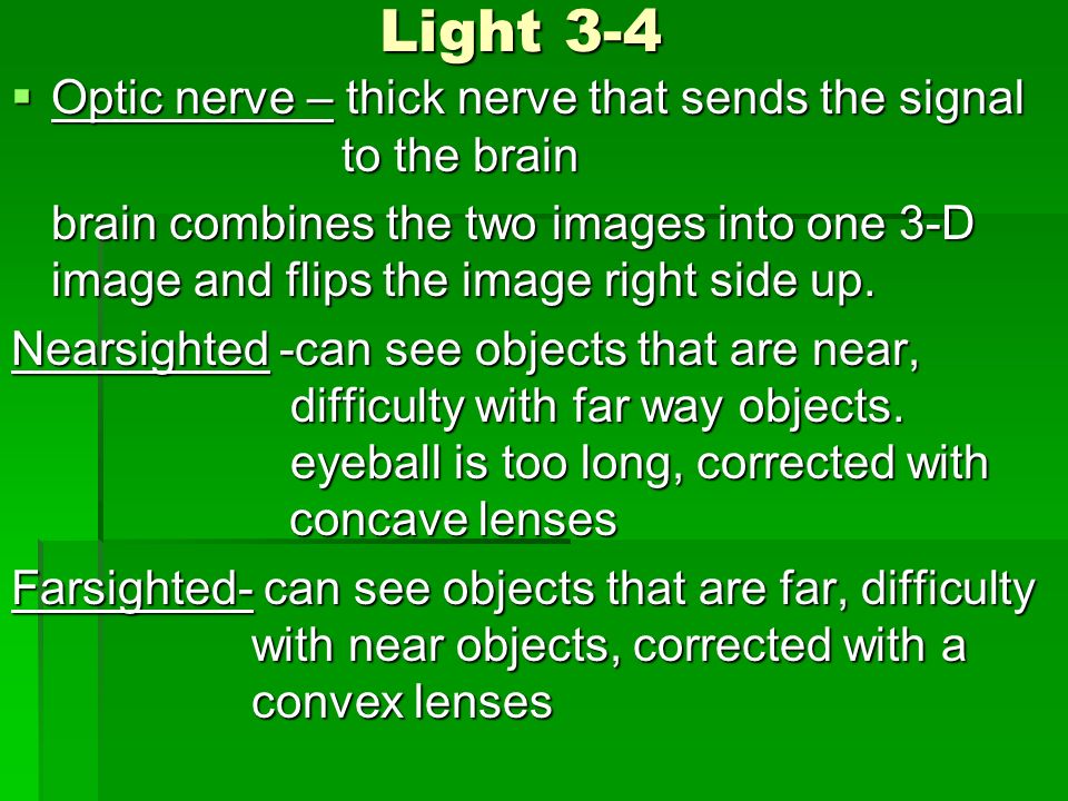 Light 3-4  Optic nerve – thick nerve that sends the signal to the brain brain combines the two images into one 3-D image and flips the image right side up.
