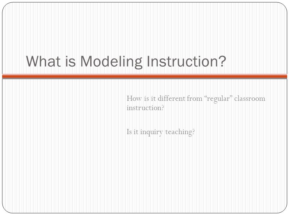 What is Modeling Instruction. How is it different from regular classroom instruction.