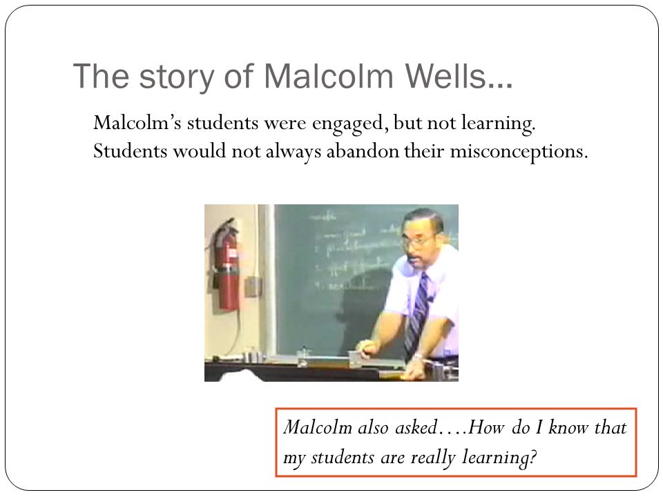 The story of Malcolm Wells… Malcolm’s students were engaged, but not learning.
