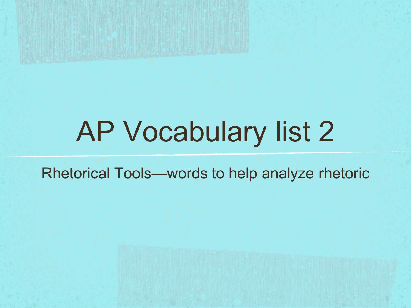 AP Vocabulary list 2 Rhetorical Tools—words to help analyze rhetoric