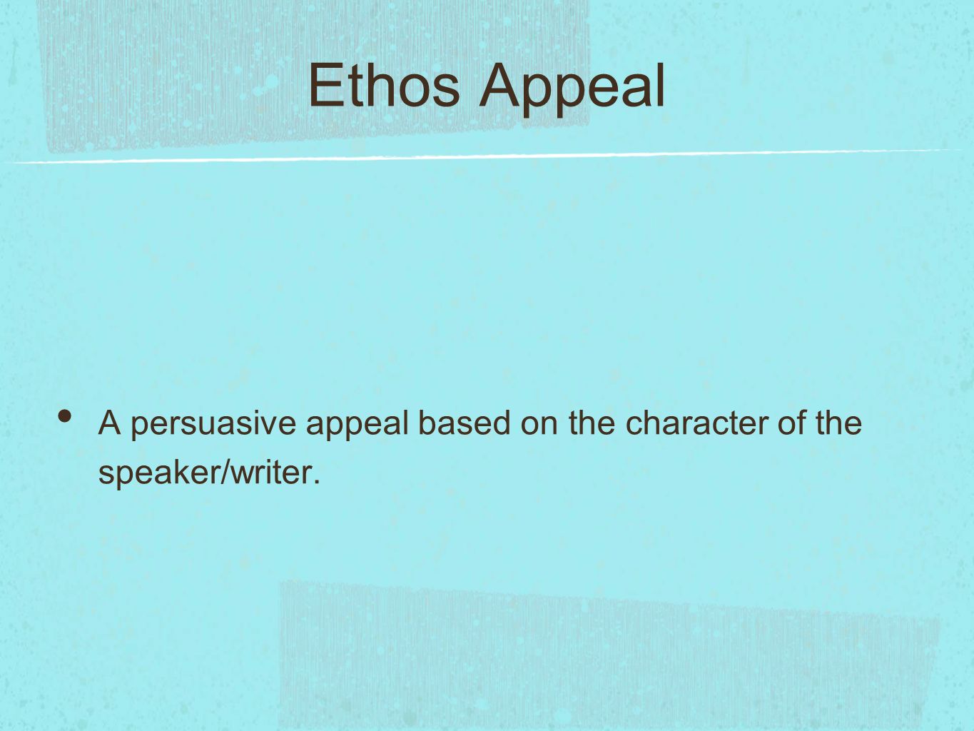 Ethos Appeal A persuasive appeal based on the character of the speaker/writer.