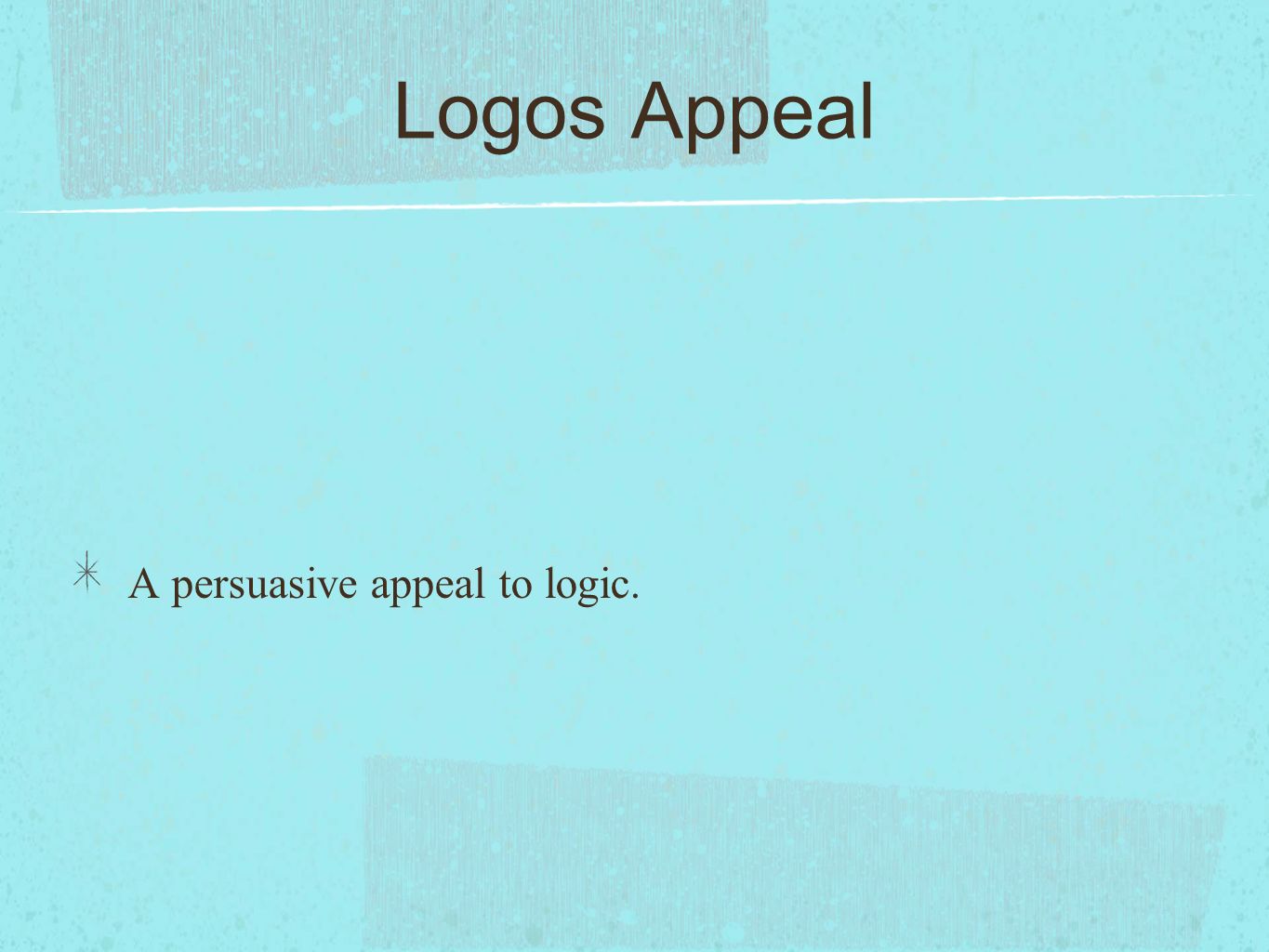 Logos Appeal A persuasive appeal to logic.