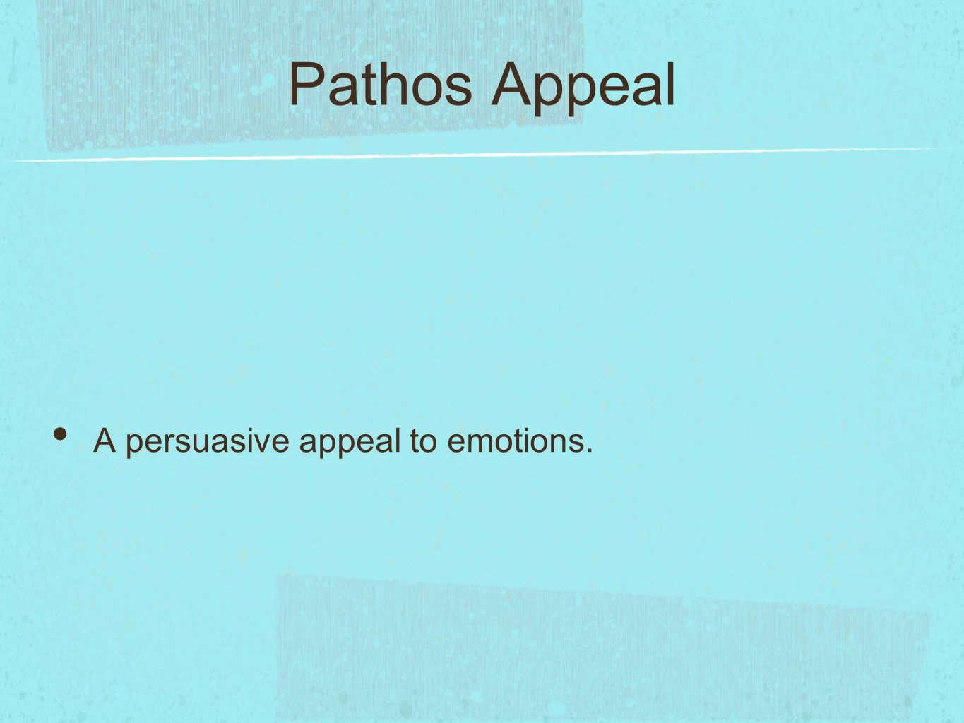 Pathos Appeal A persuasive appeal to emotions.