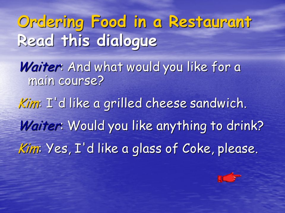 Ordering Food in a Restaurant Read this dialogue Waiter: And what would you like for a main course.