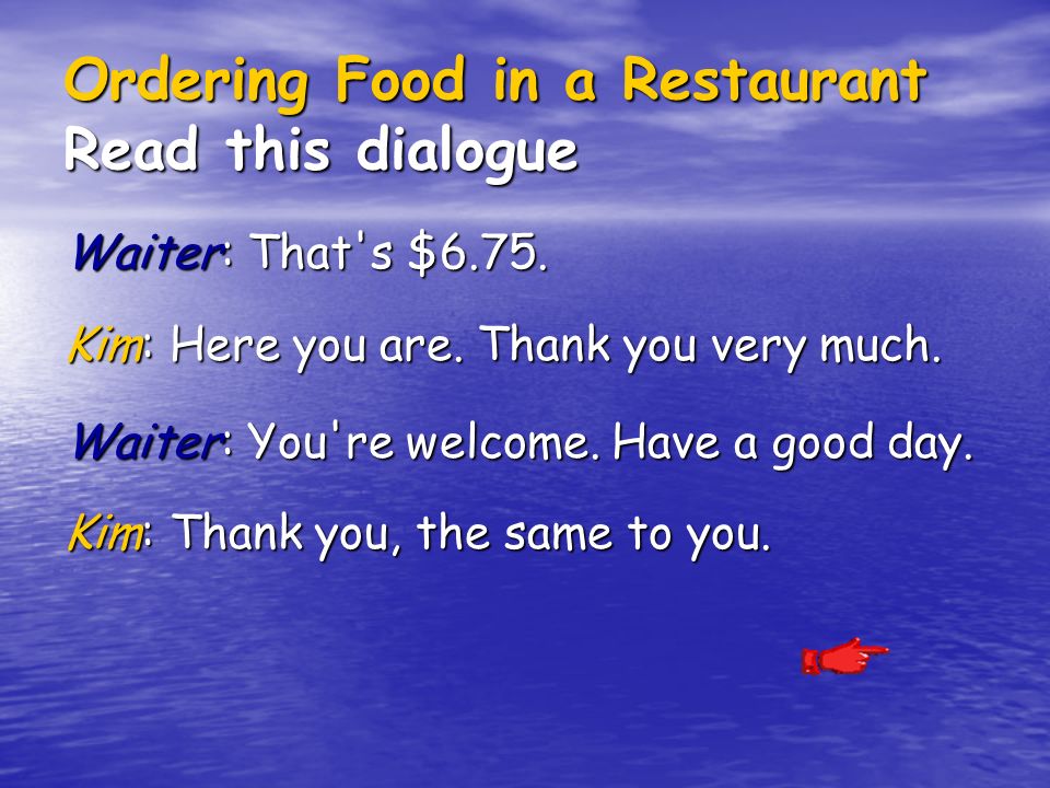 Ordering Food in a Restaurant Read this dialogue Waiter: That s $6.75.
