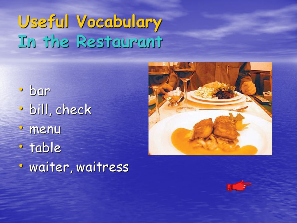Useful Vocabulary In the Restaurant bar bar bill, check bill, check menu menu table table waiter, waitress waiter, waitress