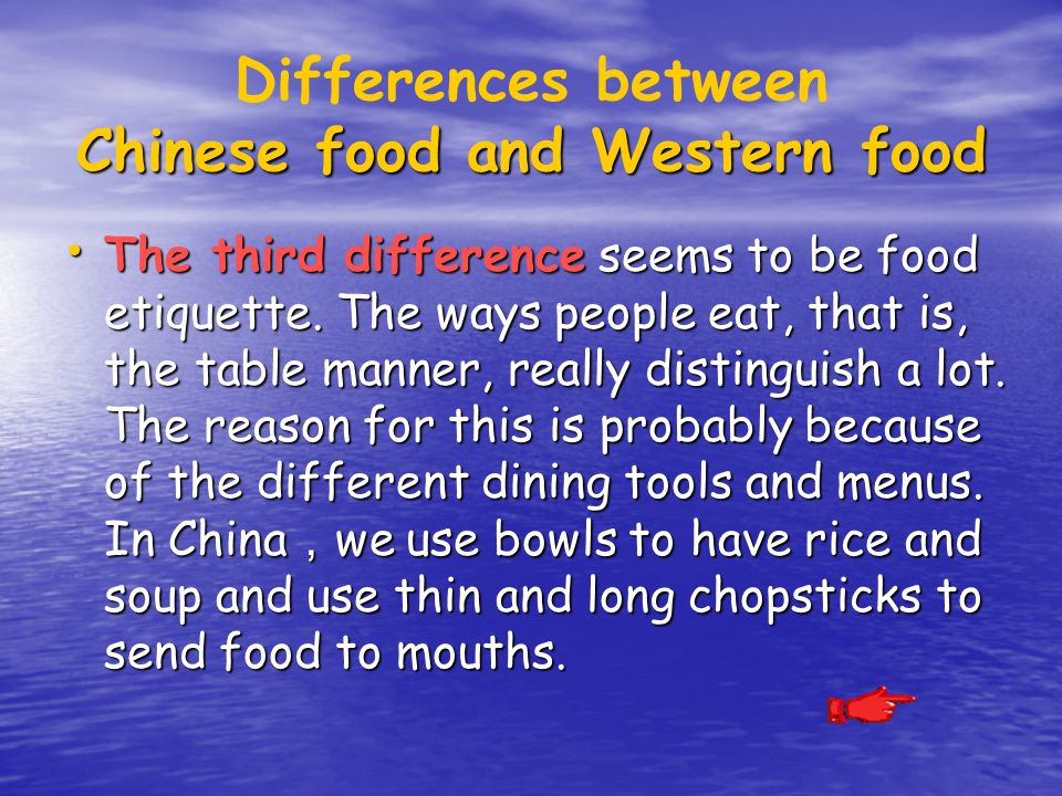 Chinese food and Western food Differences between Chinese food and Western food The third difference seems to be food etiquette.