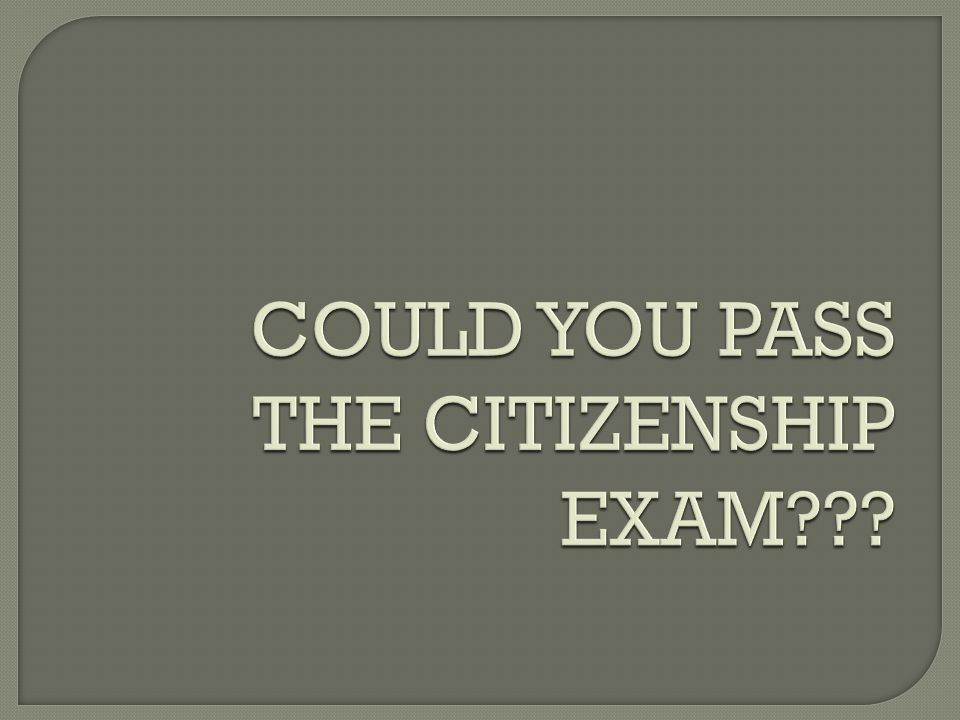 COULD YOU PASS THE CITIZENSHIP EXAM