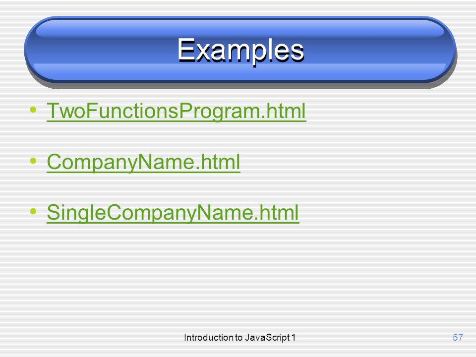 Introduction to JavaScript 157 Examples TwoFunctionsProgram.html CompanyName.html SingleCompanyName.html
