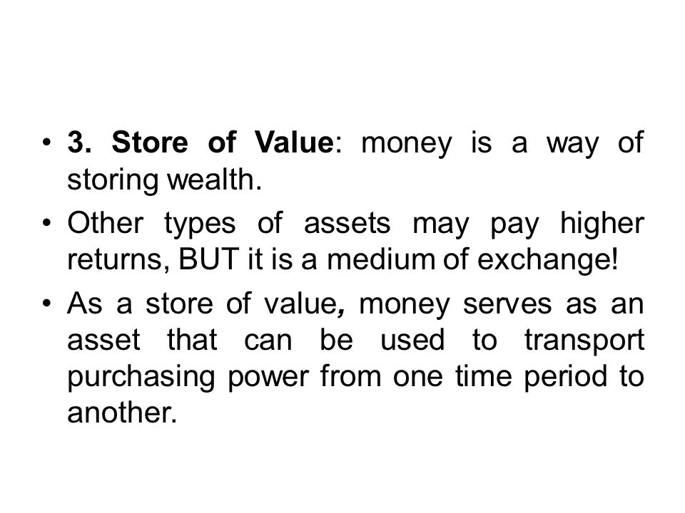3. Store of Value: money is a way of storing wealth.