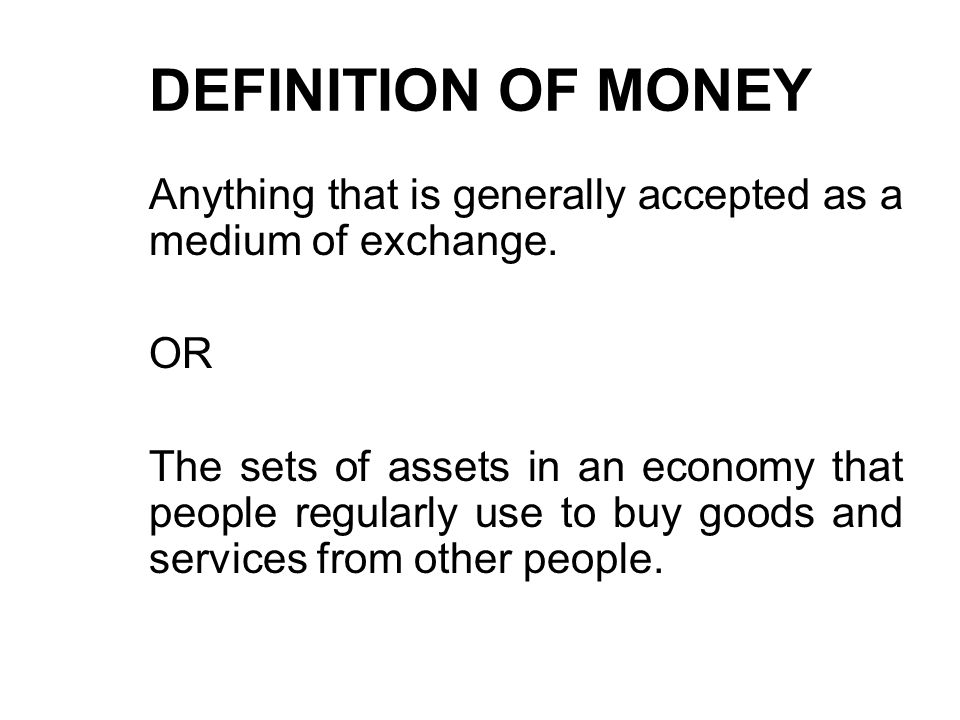 DEFINITION OF MONEY Anything that is generally accepted as a medium of exchange.