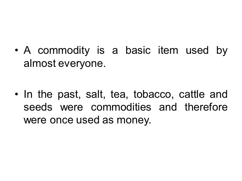 A commodity is a basic item used by almost everyone.