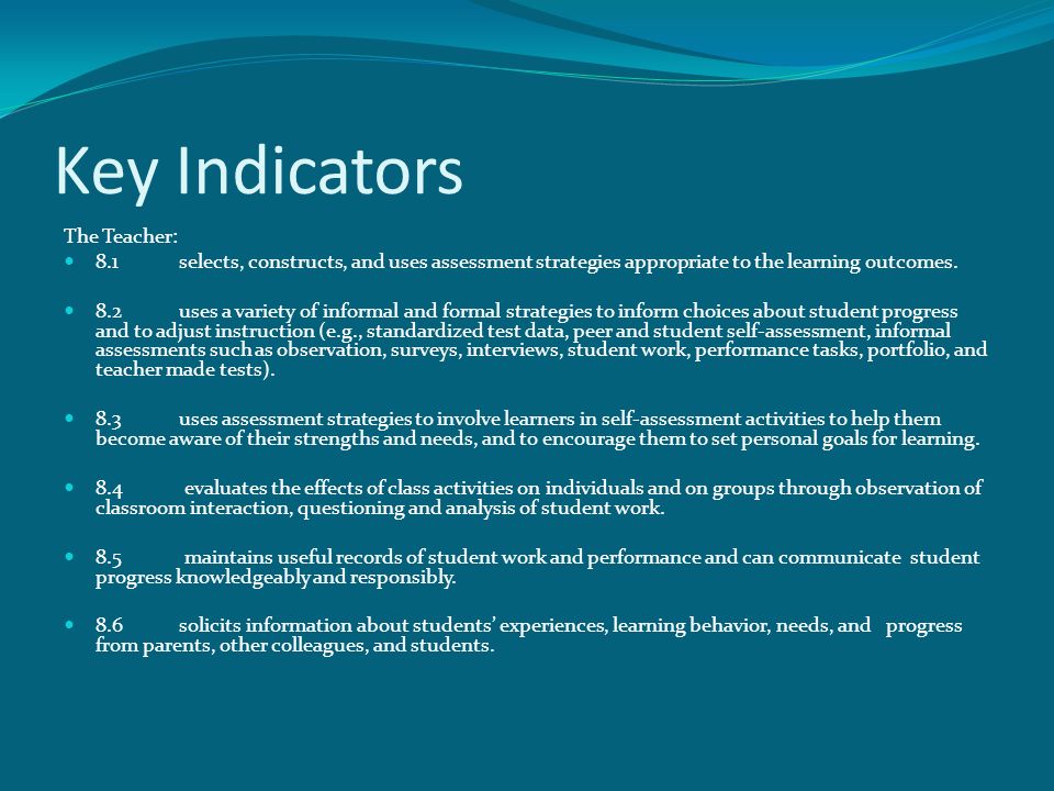 Key Indicators The Teacher: 8.1 selects, constructs, and uses assessment strategies appropriate to the learning outcomes.