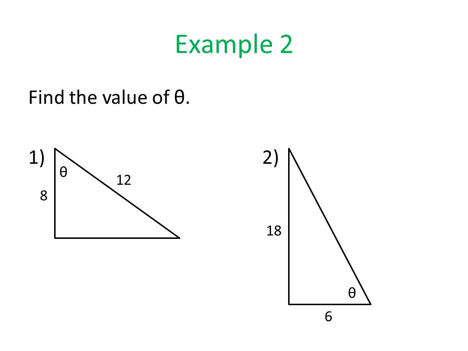 Example 2 Find the value of θ. 1) 2) θ 12 8 θ 6 18