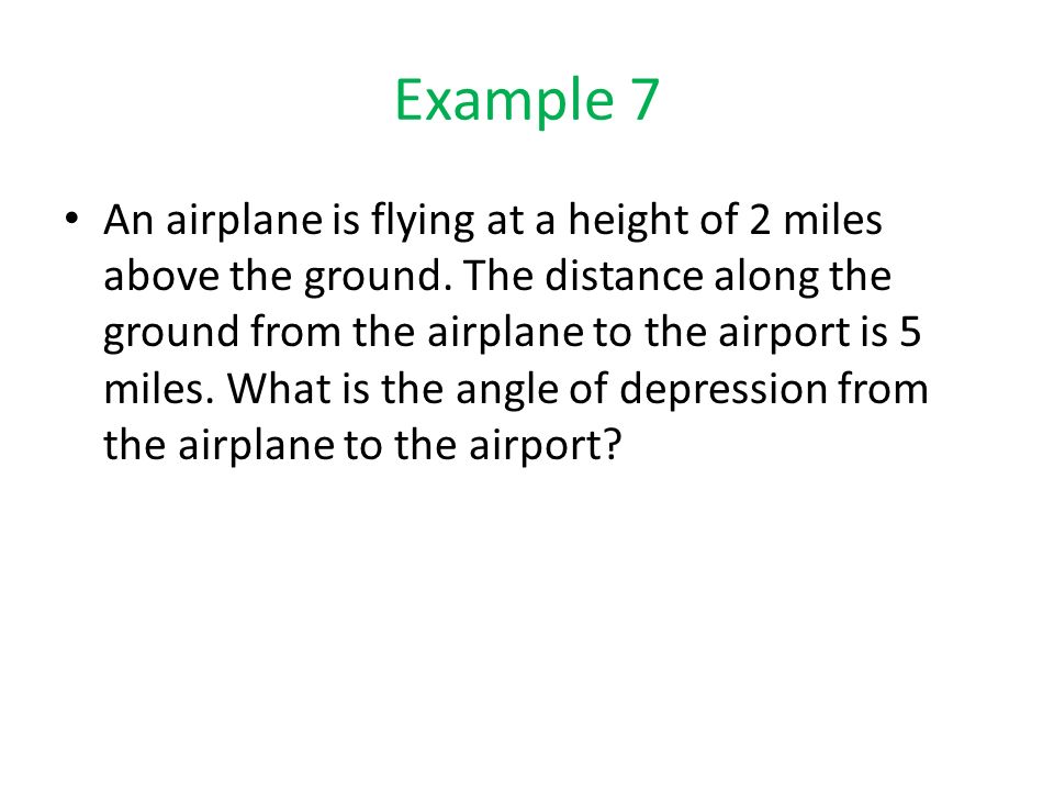 Example 7 An airplane is flying at a height of 2 miles above the ground.
