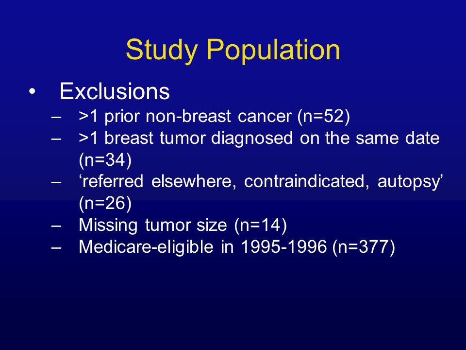 Study Population Exclusions –>1 prior non-breast cancer (n=52) –>1 breast tumor diagnosed on the same date (n=34) –‘referred elsewhere, contraindicated, autopsy’ (n=26) –Missing tumor size (n=14) –Medicare-eligible in (n=377)