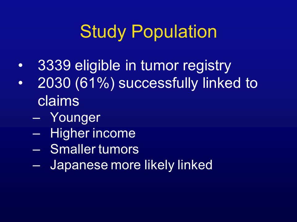 Study Population 3339 eligible in tumor registry 2030 (61%) successfully linked to claims –Younger –Higher income –Smaller tumors –Japanese more likely linked