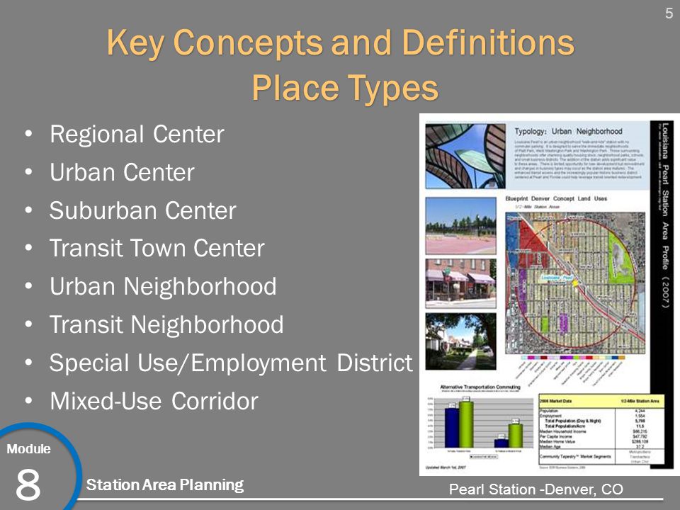 5 Module 8 Station Area Planning Key Concepts and Definitions Place Types Regional Center Urban Center Suburban Center Transit Town Center Urban Neighborhood Transit Neighborhood Special Use/Employment District Mixed-Use Corridor Pearl Station -Denver, CO