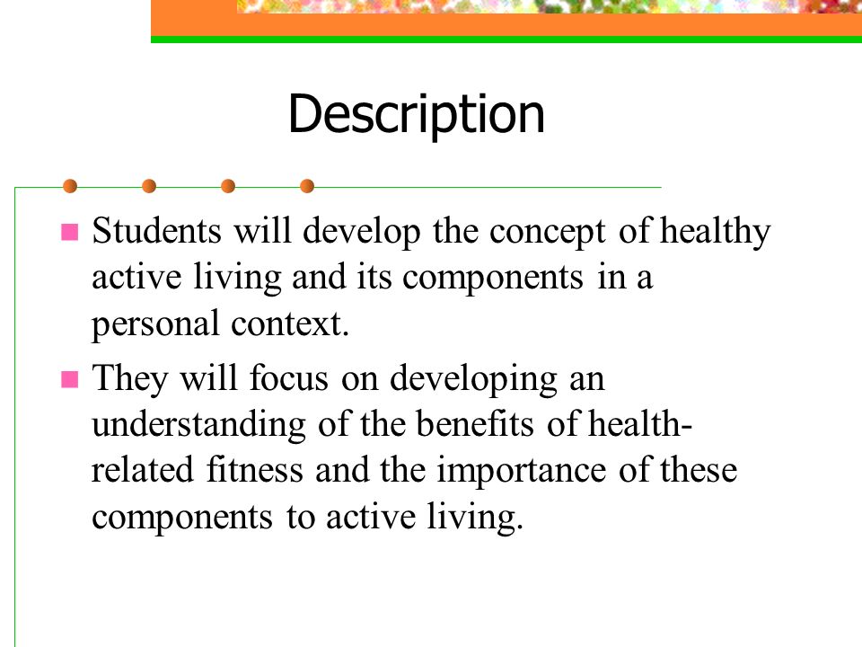 Description Students will develop the concept of healthy active living and its components in a personal context.