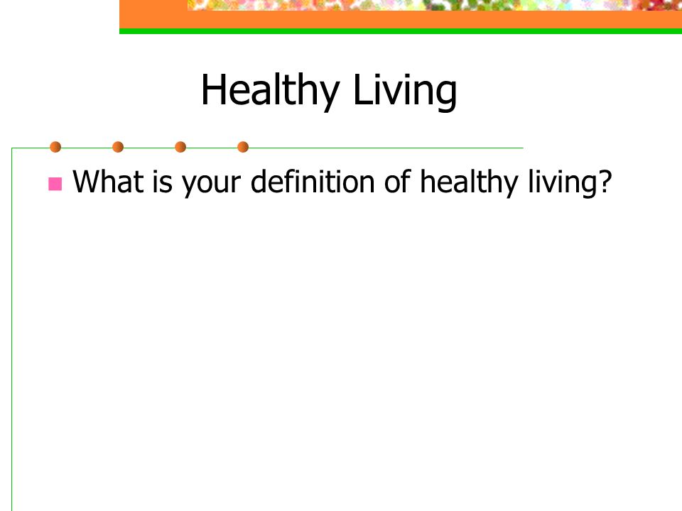 Healthy Living What is your definition of healthy living