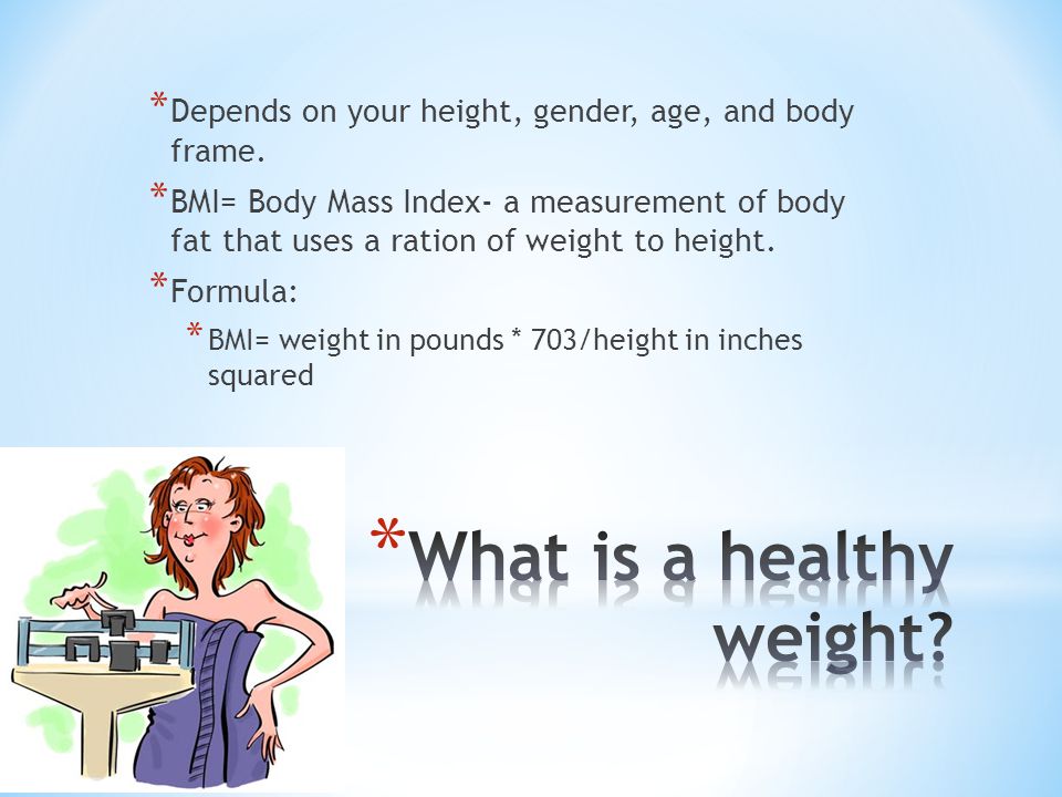 * Depends on your height, gender, age, and body frame.
