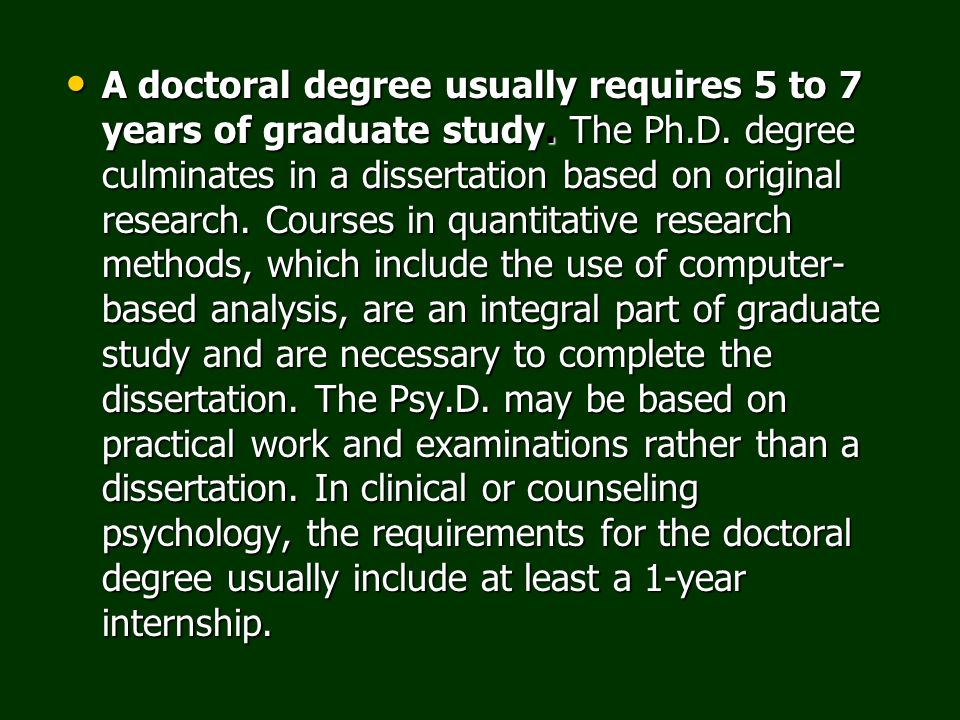 A doctoral degree usually requires 5 to 7 years of graduate study.