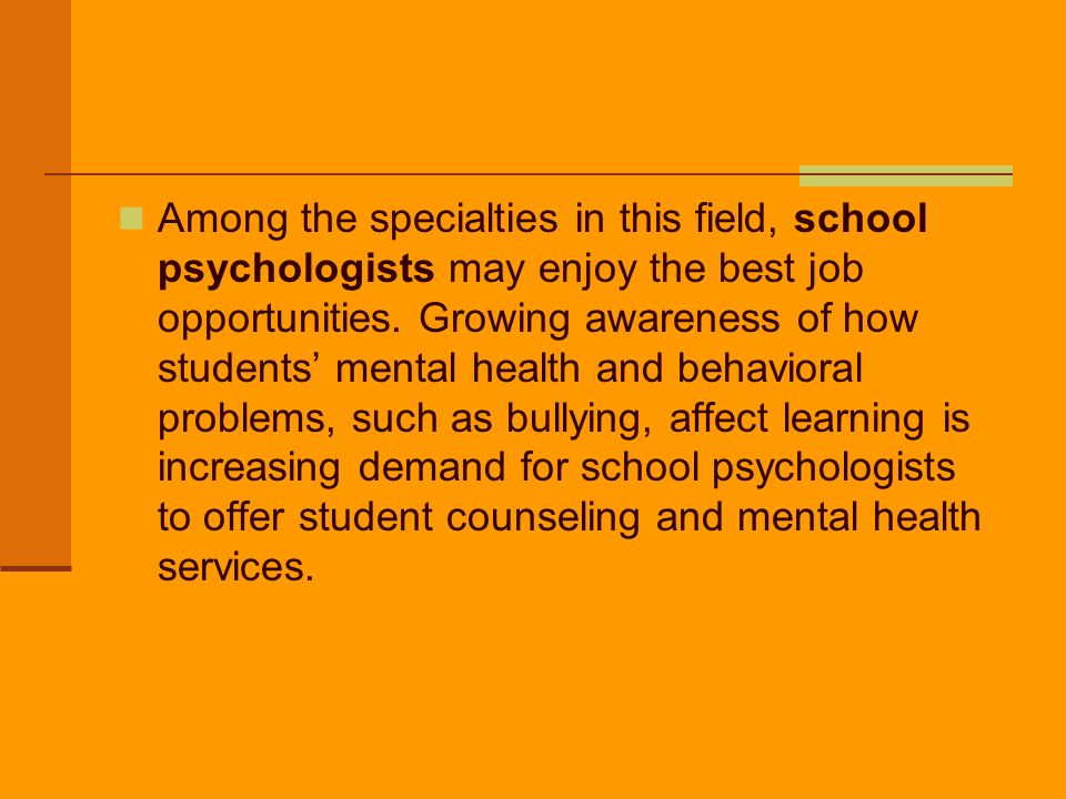 Among the specialties in this field, school psychologists may enjoy the best job opportunities.