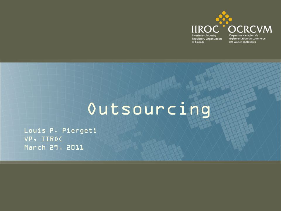 Outsourcing Louis P. Piergeti VP, IIROC March 29, 2011
