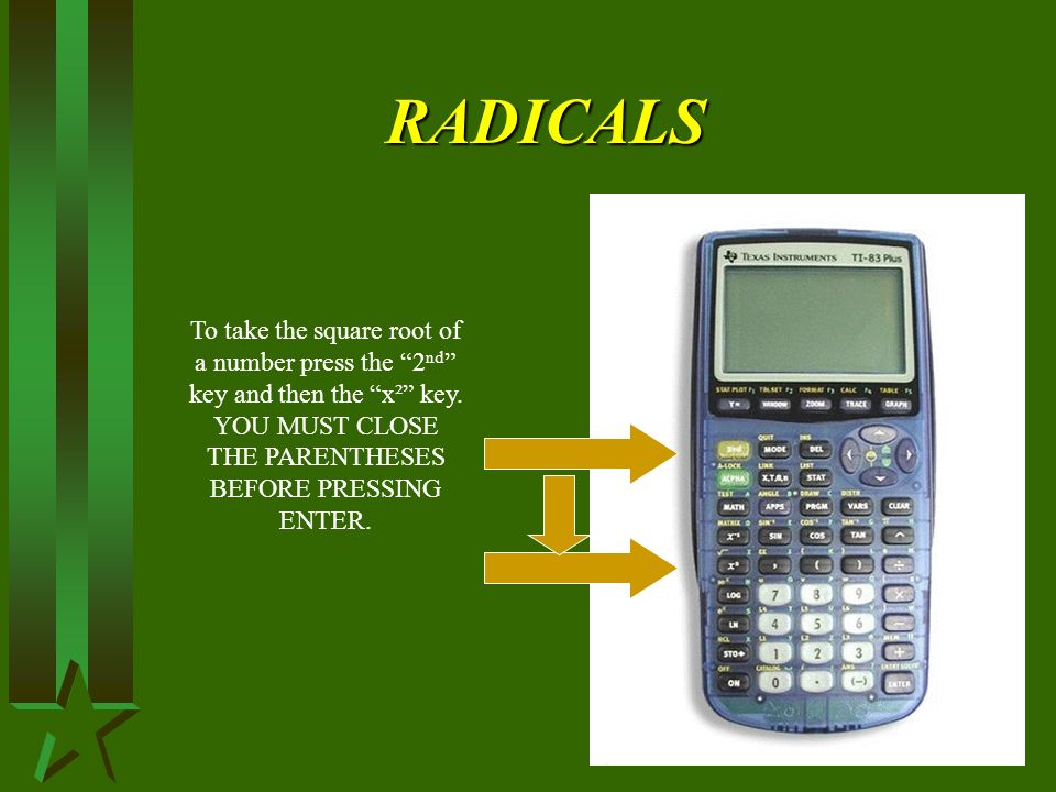 RADICALS To take the square root of a number press the 2 nd key and then the x² key.