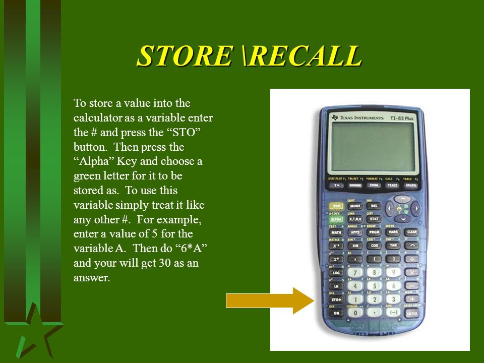 STORE \RECALL To store a value into the calculator as a variable enter the # and press the STO button.