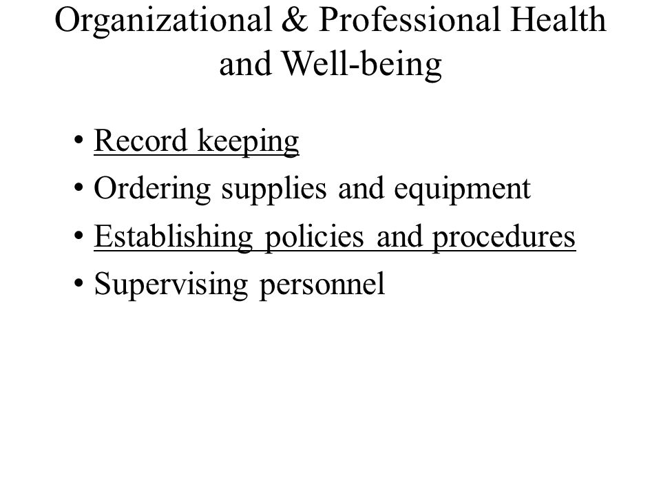 Organizational & Professional Health and Well-being Record keeping Ordering supplies and equipment Establishing policies and procedures Supervising personnel