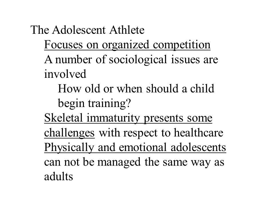 The Adolescent Athlete Focuses on organized competition A number of sociological issues are involved How old or when should a child begin training.
