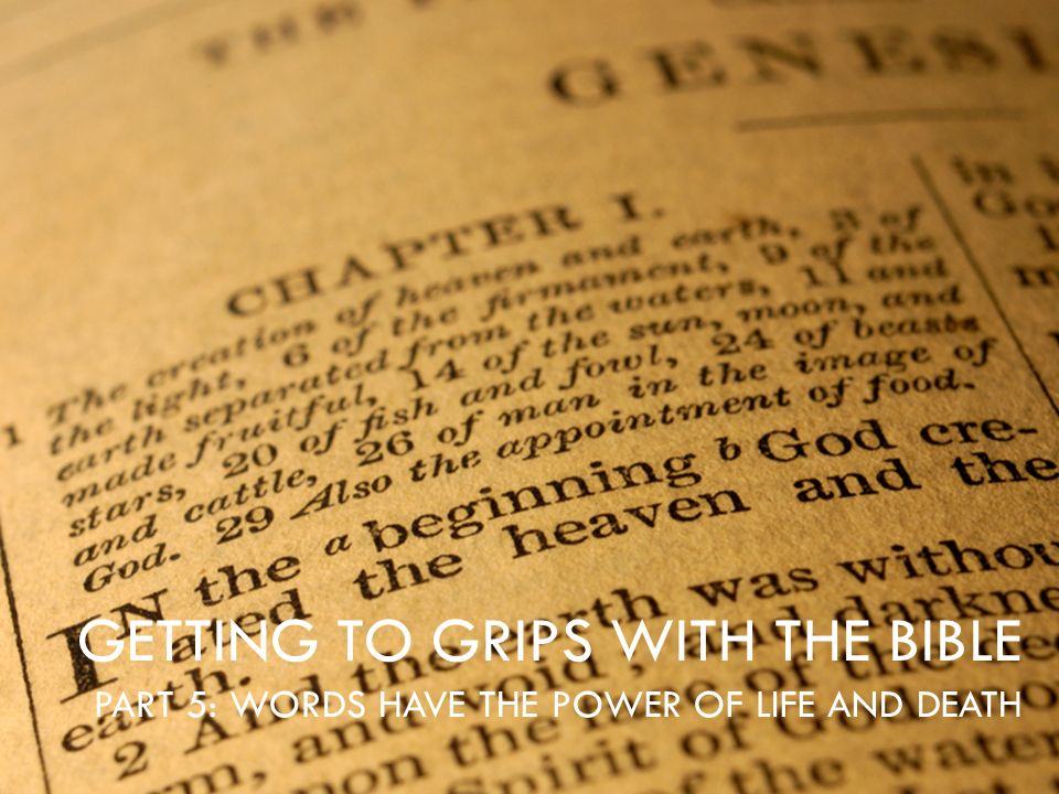 GETTING TO GRIPS WITH THE BIBLE PART 5: WORDS HAVE THE POWER OF LIFE AND DEATH