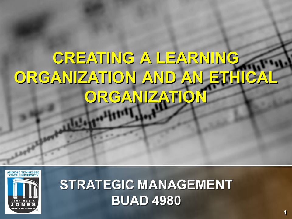 1 CREATING A LEARNING ORGANIZATION AND AN ETHICAL ORGANIZATION STRATEGIC MANAGEMENT BUAD 4980