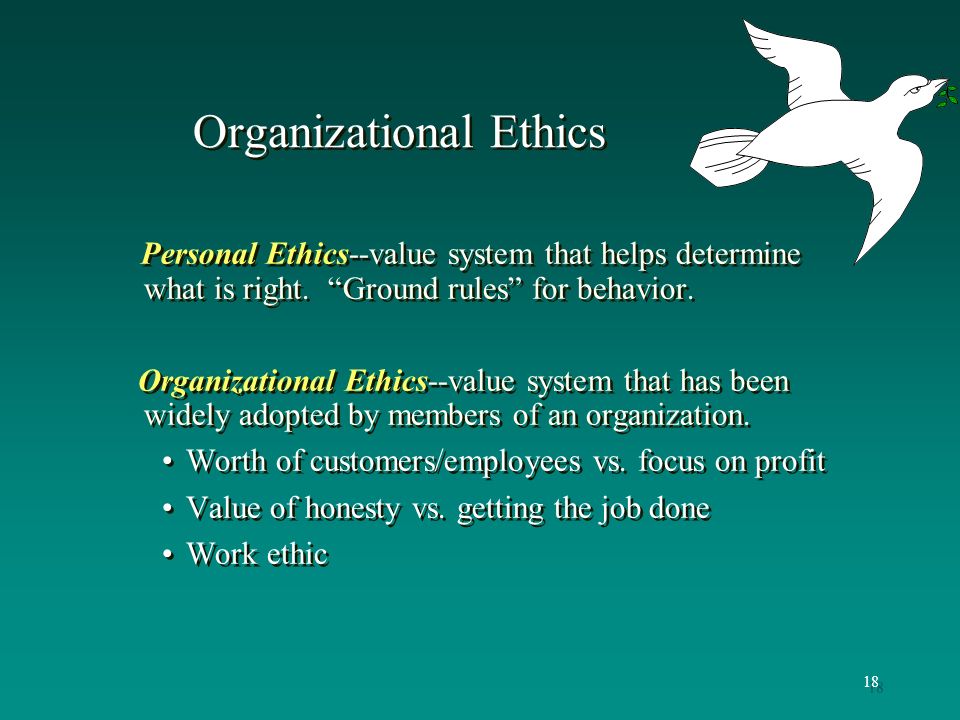 18 Organizational Ethics Personal Ethics--value system that helps determine what is right.