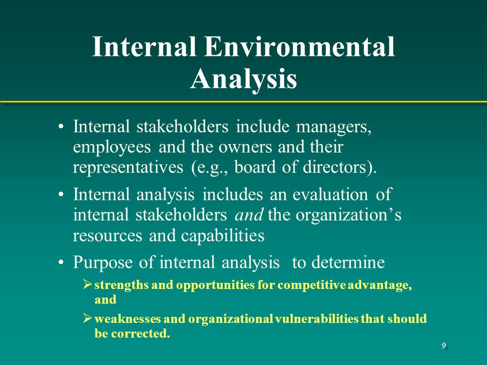 9 Internal Environmental Analysis Internal stakeholders include managers, employees and the owners and their representatives (e.g., board of directors).
