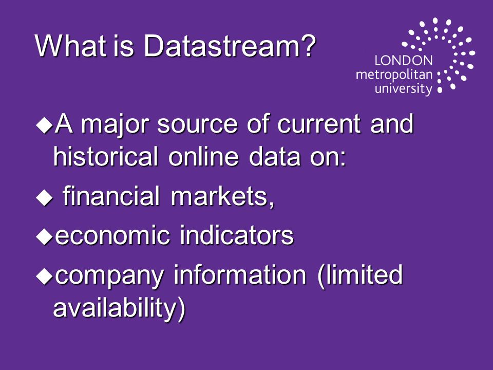 Library Services: Moorgate Library Datastream. What is Datastream? u A  major source of current and historical online data on: u financial markets,  u economic. - ppt download