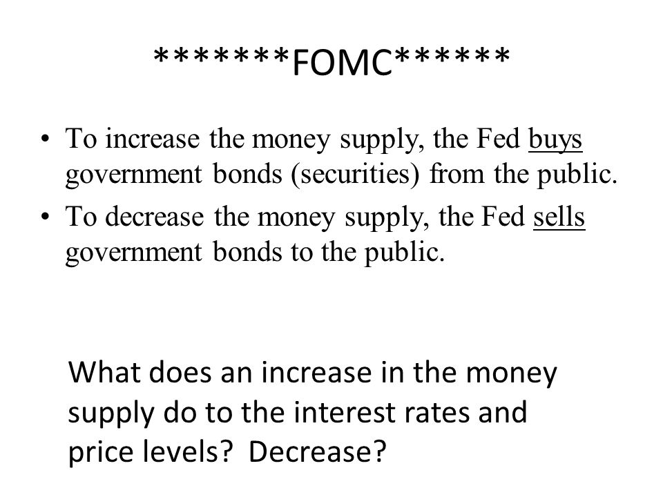 *******FOMC****** To increase the money supply, the Fed buys government bonds (securities) from the public.