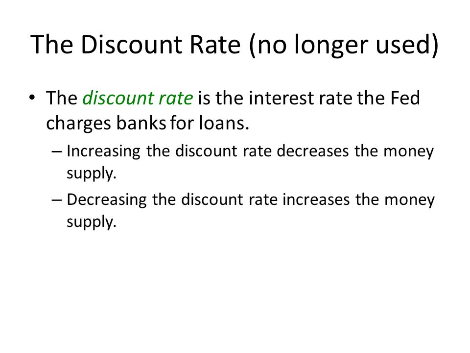 The Discount Rate (no longer used) The discount rate is the interest rate the Fed charges banks for loans.