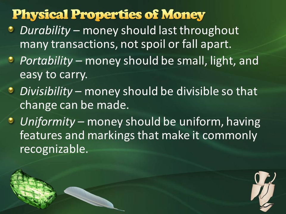 Durability – money should last throughout many transactions, not spoil or fall apart.