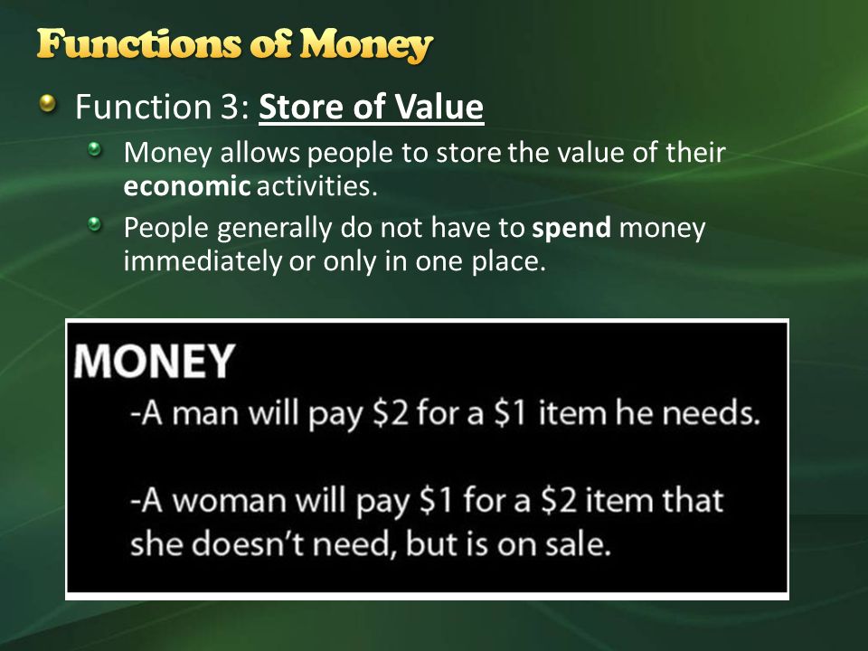 Function 3: Store of Value Money allows people to store the value of their economic activities.