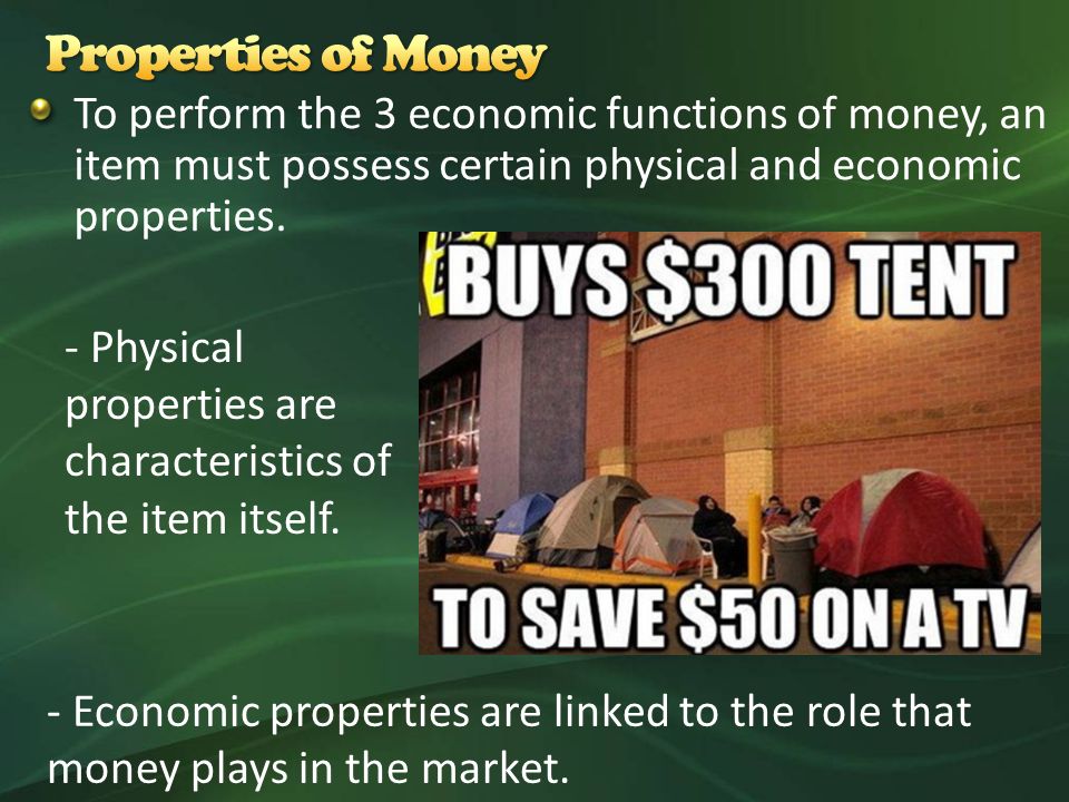 To perform the 3 economic functions of money, an item must possess certain physical and economic properties.