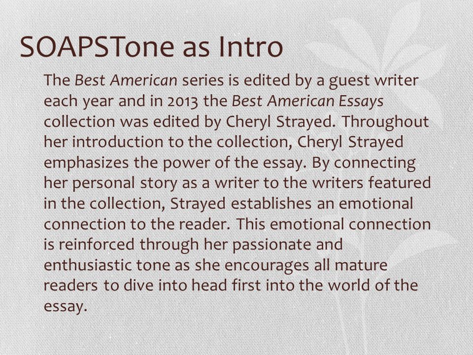 SOAPSTone as Intro The Best American series is edited by a guest writer each year and in 2013 the Best American Essays collection was edited by Cheryl Strayed.