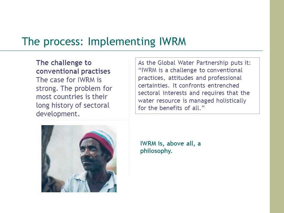 The process: Implementing IWRM IWRM is, above all, a philosophy.